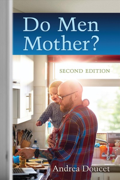 Do men mother? : fathering, care, and parental responsibilities / Andrea Doucet.