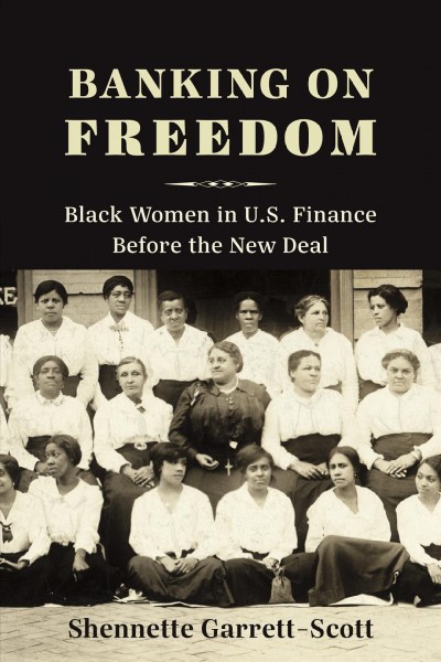 Banking on freedom [electronic resource] : black women in U.S. finance before the New Deal / Shennette Garrett-Scott.