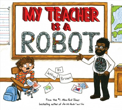 My teacher is a robot / by Jeffrey Brown.