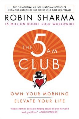 The 5 am club : own your morning, elevate your life / Robin Sharma.