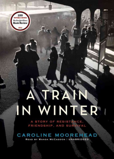 A train in winter : a story of resistance, friendship, and survival / by Caroline Moorehead.