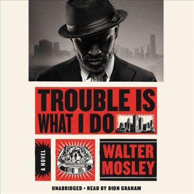 Trouble is what I do : a novel / Walter Mosley.