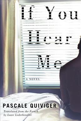 If you hear me : a novel / Pascale Quiviger ; translated from the French by Lazer Lederhendler.
