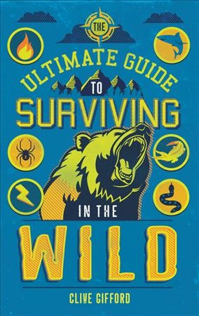 The ultimate guide to surviving in the wild / Clive Gifford.