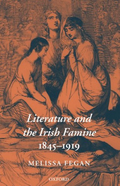 Literature and the Irish famine, 1845-1919 / Melissa Fegan.