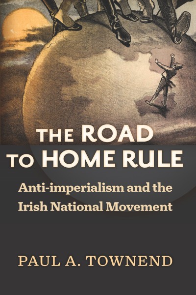The Road to Home Rule : Anti-imperialism and the Irish National Movement.