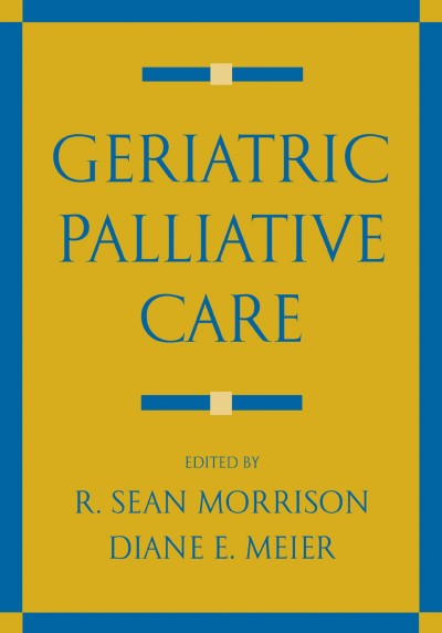 Geriatric palliative care / edited by R. Sean Morrison, Diane E. Meier ; and deputy editor, Carol Capello.