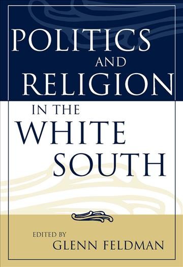 Politics and religion in the White South / edited by Glenn Feldman.
