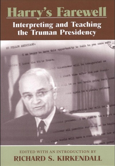 Harry's farewell : interpreting and teaching the Truman presidency / edited with an introduction by Richard S. Kirkendall.