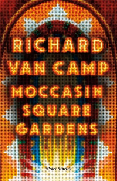 Moccasin Square Gardens : short stories / Richard Van Camp.