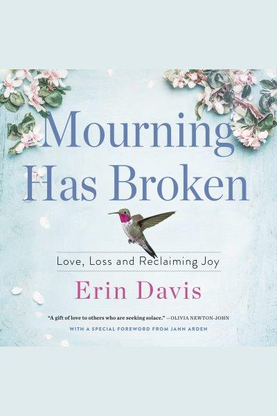 Mourning Has Broken : Love, Loss and Reclaiming Joy / Erin Davis.