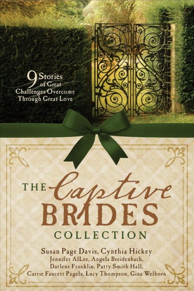 The captive brides collection : 9 stories of great challenges overcome through great love / Susan Page Davis, Cynthia Hickey, Jennifer AlLee, Angela Breidenbach, Darlene Franklin, Patty Smith Hall, Carrie Fancett Pagels, Lucy Thompson, Gina Welborn.