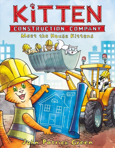 Kitten Construction Company. Meet the house kittens / John Patrick Green ; with color by Cat Caro.