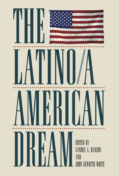 The Latino/a American Dream [electronic resource] / edited by Sandra L. Hanson and John Kenneth White.