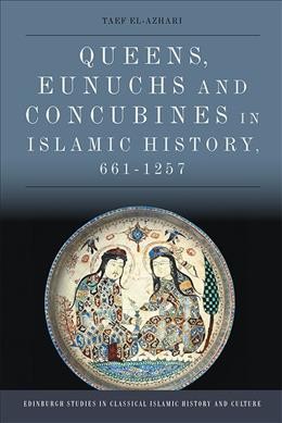 Queens, eunuchs and concubines in Islamic history, 661-1257 [electronic resource] / Tael El-Azhari.