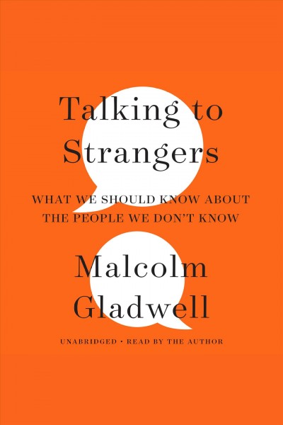 Talking to strangers [electronic resource] : What we should know about the people we don't know. Malcolm Gladwell.