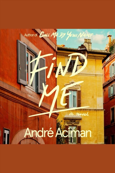 Find me [electronic resource] : a novel / André Aciman.
