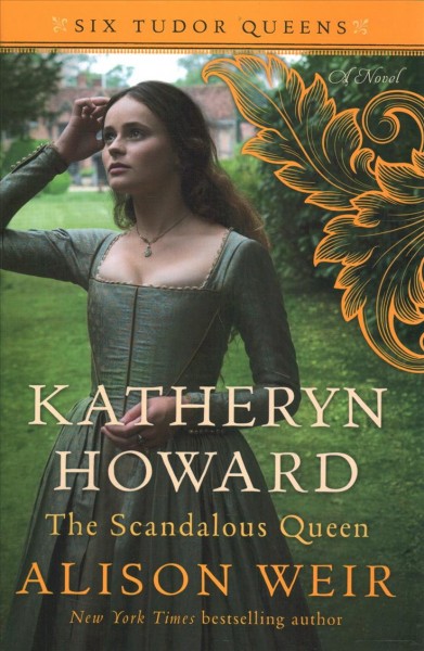 Katheryn Howard : the scandalous queen : a novel / Alison Weir.