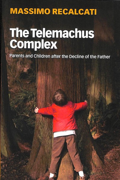 The Telemachus complex : parents and children after the decline of the father / Massimo Recalcati ; translated by Alice Kilgarriff.