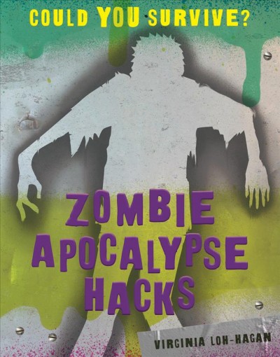Zombie Apocalypse hacks / Could you survive? Virginia Loh-Hagan.