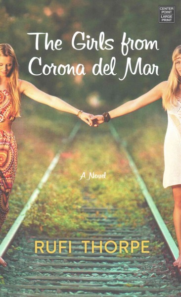 The girls from Corona del Mar : a novel / Rufi Thorpe.
