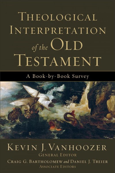 Theological interpretation of the Old Testament : a book-by-book survey / Kevin J. Vanhoozer, general editor ; Craig G. Bartholomew and Daniel J. Treier, associate editors.