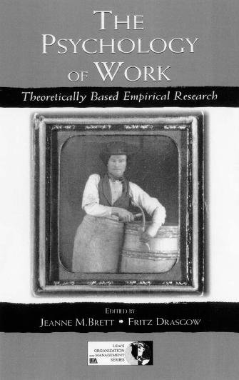 The psychology of work : theoretically based empirical research / edited by Jeanne M. Brett, Fritz Drasgow.