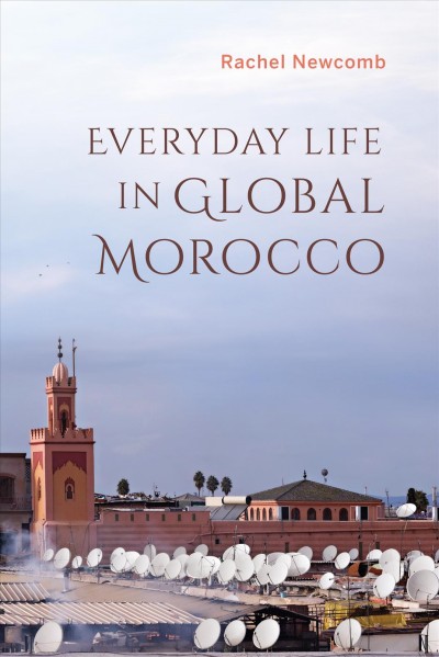 Everyday life in global Morocco / Rachel Newcomb.