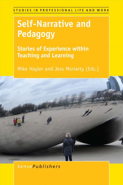 Self-Narrative and Pedagogy : Stories of Experience within Teaching and Learning / edited by Mike Hayler, Jess Moriarty.