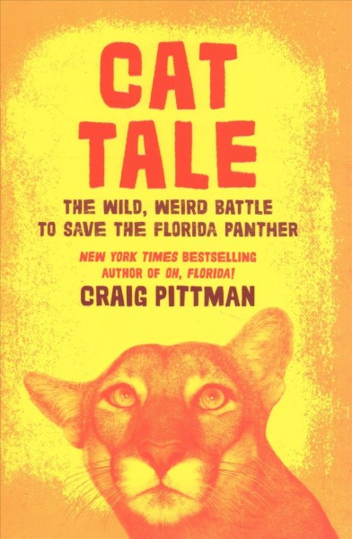 Cat tale : the wild, weird battle to save the Florida panther / Craig Pittman.