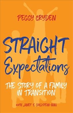 Straight expectations : the story of a family in transition / Peggy Cryden with Janet E. Goldstein-Ball.
