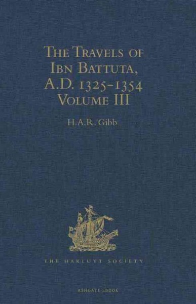 The travels of Ibn Battuta, A.D. 1325-1354. Volume 3 / translated with revisions and notes from the Arabic text edited by C. Defremery and B.R. Sanguinetti, by H.A.R. Gibb.