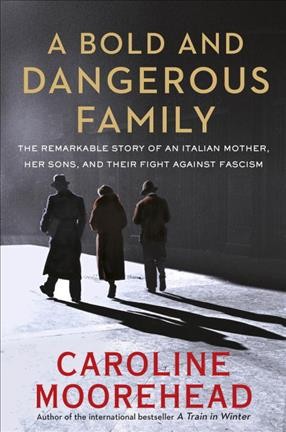 Bold and dangerous family :, A  The remarkable story of an Italian mother, her sons, and their fight against fascism Paperbacks{} Caroline Moorehead.