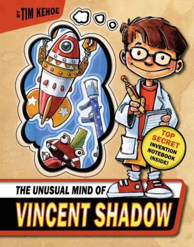 Unusual mind of Vincent Shadow, The  Hardcover{} by Tim Kehoe ; interior illustrations by Guy Francis ;  invention notebook illustrations by Mike Wohnoutka and Olive and Company.