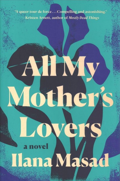 All my mother's lovers : a novel / Ilana Masad.