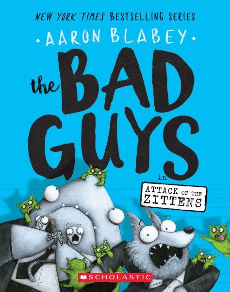 The Bad Guys in Attack of the Zittens : v. 4 : The Bad Guys Aaron Blabey.