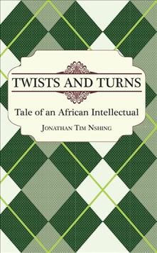 Twists and turns : tale of an African intellectual / Jonatha Tim Nshing.