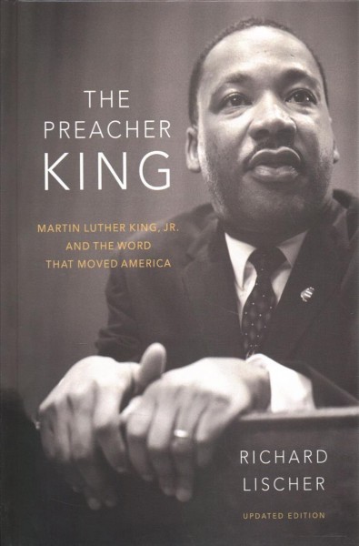 The preacher king : Martin Luther King, Jr. and the word that moved America / Richard Lischer.