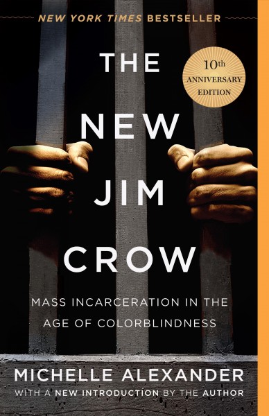 The New Jim Crow : mass incarceration in the age of colorblindness / Michelle Alexander.