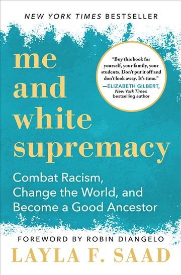 Me and white supremacy [electronic resource] : Combat racism, change the world, and become a good ancestor. Layla F Saad.