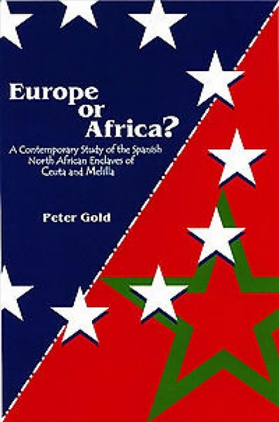 Europe or Africa? : a contemporary study of the Spanish North African enclaves of Ceuta and Melilla / Peter Gold.