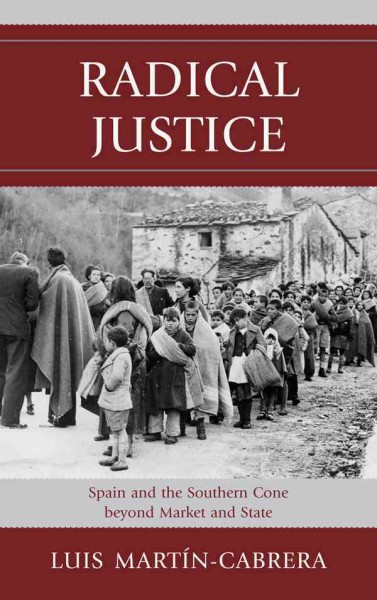 Radical justice : Spain and the Southern Cone beyond market and state / Luis Martin-Cabrera.