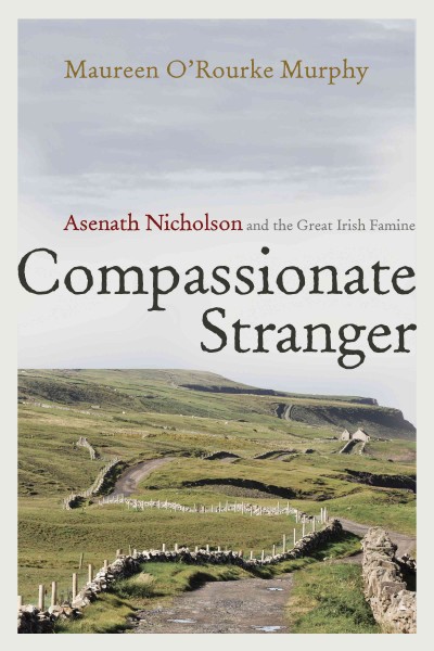Compassionate stranger : Asenath Nicholson and the great Irish famine / Maureen O'Rourke Murphy.
