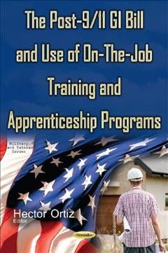 The post-9/11 GI bill and use of on-the-job training and apprenticeship programs / Hector Ortiz, editor.