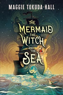 The mermaid, the witch, and the sea / Maggie Tokuda-Hall.