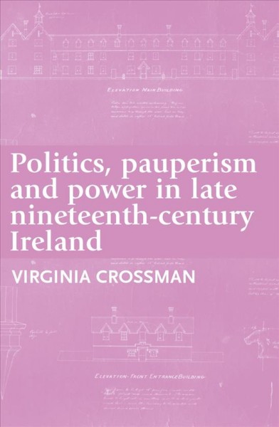 Politics, pauperism and power in late nineteenth-century Ireland.