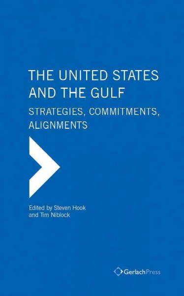 The United States and the Gulf : shifting pressures, strategies and alignments / edited by Steven W. Hook and Tim Niblock.