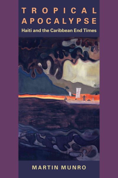 Tropical apocalypse : Haiti and the Caribbean end times / Martin Munro.