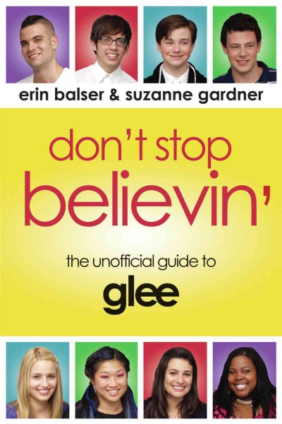 Don't stop believin' [electronic resource] : the unofficial guide to Glee / Erin Balser & Suzanne Gardner.