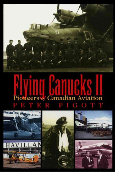 Flying Canucks II [electronic resource] : pioneers of Canadian aviation / Peter Pigott.